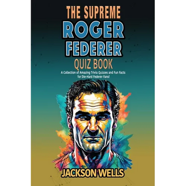 Roger Federer: The Supreme quiz and trivia book on the tennis maestro