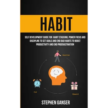 Habit: Self Development Guide For Habit Stacking, Power Focus And Discipline To Set Goals And End Bad Habits To Boost Productivity And End Procrastina