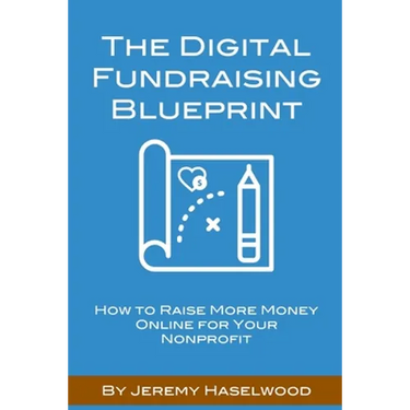The Digital Fundraising Blueprint: How to Raise More Money Online for Your Nonprofit
