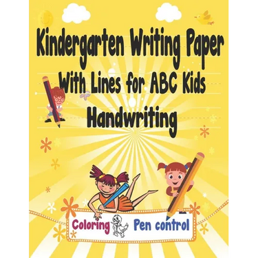 Kindergarten Writing Paper With Lines for ABC Kids Handwriting: I First Learn to Write Workbook, a Fantastic Gift for Children that Start Learning to