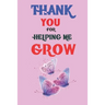 Thank You For Helping Me Grow: Teacher Appreciation Gift, Teacher Thank You Gift, Teacher End of the School Year Gift, Birthday Gift for Teachers, Te