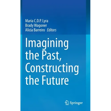 Imagining the Past, Constructing the Future