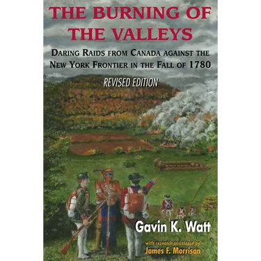 The Burning of the Valleys: Daring Raids from Canada Against the New York Frontier in the Fall of 1780