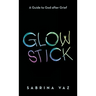 Glowstick: A Guide to God After Grief