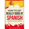 How to Get Really Good at Spanish: Learn Spanish to Fluency and Beyond