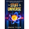 The Stuff of the Universe: Matter, Energy, Atoms, and Quantum for the Non-Scientist
