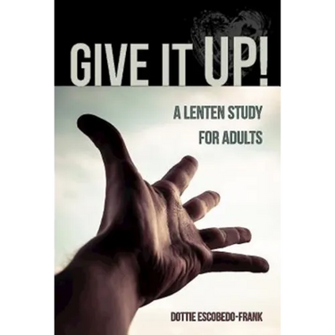 Give It Up!: A Lenten Study for Adults
