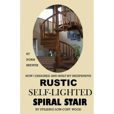 HOW I DESIGNED and BUILT my own INEXPENSIVE RUSTIC SELF-LIGHTED SPIRAL STAIR UTILIZING LOW-COST WOOD