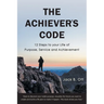 The Achiever's Code: 12 Steps to Your Life of Purpose, Service and Achievement