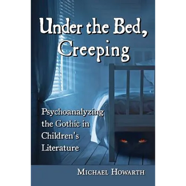 Under the Bed, Creeping: Psychoanalyzing the Gothic in Children's Literature