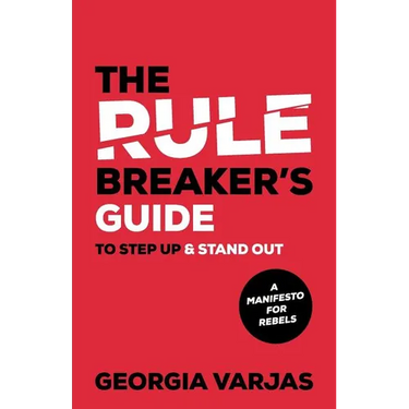 The Rule Breaker's Guide To Step Up & Stand Out: A Manifesto for Rebels