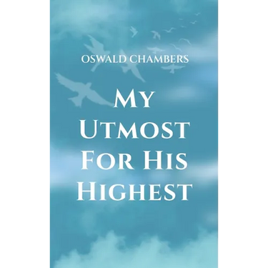 My Utmost for His Highest: A Timeless Christian Devotional on Complete Surrender and Faith in Christ