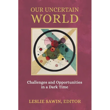 Our Uncertain World: Challenges and Opportunities in a Dark Time