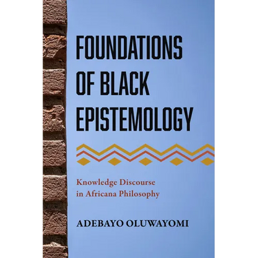 Foundations of Black Epistemology: Knowledge Discourse in Africana Philosophy