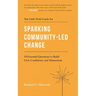 The Little Field Guide for Sparking Community-Led Change: 10 Essential Questions to Build Civic Confidence and Momentum