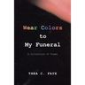 Wear Colors to My Funeral: A Collection of Poems