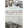 A Chronicle of Civil War Hampton, Virginia: Struggle and Rebirth on the Homefront