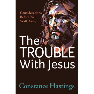 The Trouble with Jesus: Considerations Before You Walk Away
