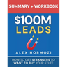 $100M Leads Summary & Workbook: How to Get Strangers To Want To Buy Your Stuff