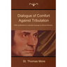 Dialogue of Comfort Against Tribulation: With Modifications to Obsolete Language by Monica Stevens
