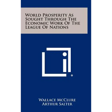 World Prosperity as Sought Through the Economic Work of the League of Nations