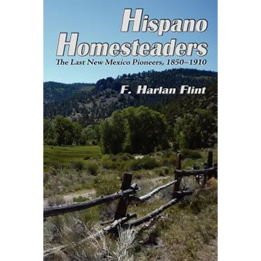 Hispano Homesteaders: The Last New Mexico Pioneers, 1850-1910