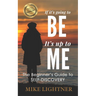 If It's Going To BE, It's Up To ME!: The Beginner's Guide To Self-Discovery