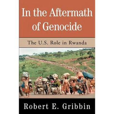 In the Aftermath of Genocide: The U.S. Role in Rwanda