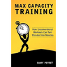 Max Capacity Training: How Unconventional Workouts Can Turn Minutes Into Muscles
