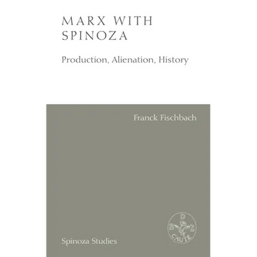 Marx with Spinoza: Production, Alienation, History