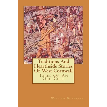 Traditions And Hearthside Stories Of West Cornwall: Tales Of An Old Celt