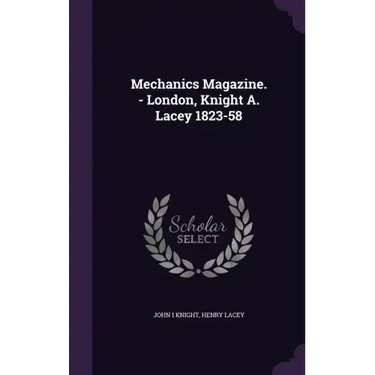 Mechanics Magazine. - London, Knight A. Lacey 1823-58