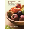 Serving the Lord: The Book of James: A Bible Study on Putting Your Faith into Practice