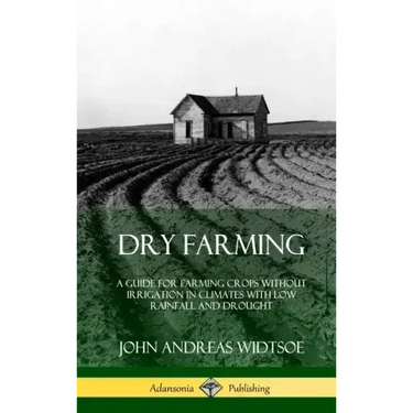 Dry Farming: A Guide for Farming Crops Without Irrigation in Climates with Low Rainfall and Drought (Hardcover)