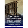 Carthage or the Empire of Africa: History of the Carthaginians; the Legend of Dido, Hannibal, and the Wars with the Romans