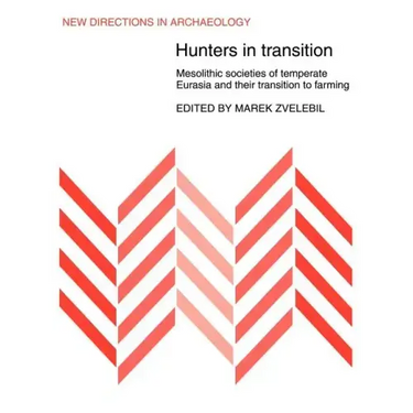 Hunters in Transition: Mesolithic Societies of Temperate Eurasia and Their Transition to Farming