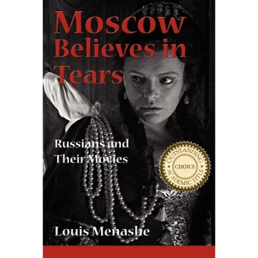 Moscow Believes in Tears: Russians and Their Movies