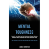 Mental Toughness: Declutter Your Mind and Build Resiliency, Discover Success Habits by Mental Toughness and Forge Unbeatable Mind (Best Techniques to