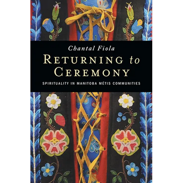 Returning to Ceremony: Spirituality in Manitoba Métis Communities