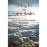 Living In The Spirit Realm: What We Will Encounter In Heaven