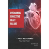 Overcoming Congestive Heart Failure: I Fully Recovered. You can too!