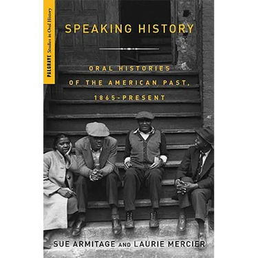 Speaking History: Oral Histories of the American Past, 1865-Present