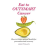 Eat to Outsmart Cancer: How to create optimal health for prevention & recovery