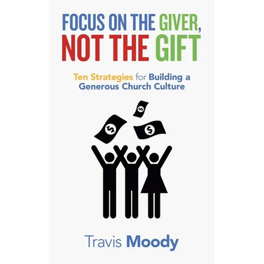 Focus on the Giver, Not the Gift: Ten Strategies for Building a Generous Church Culture