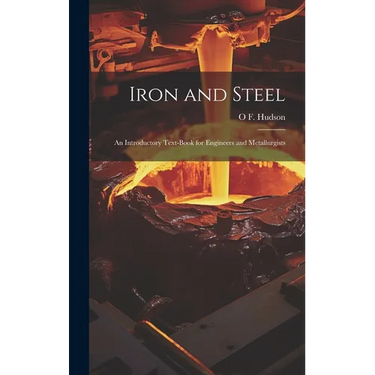 Iron and Steel: An Introductory Text-Book for Engineers and Metallurgists