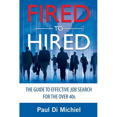 Fired to Hired: The Guide to Effective Job Search for the Over 40s