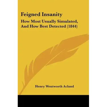 Feigned Insanity: How Most Usually Simulated, and How Best Detected (1844)