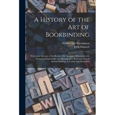 A History of the Art of Bookbinding: With Some Account of the Books of the Ancients: Illustrated With Numerous Engravings, and Photographic Reproducti