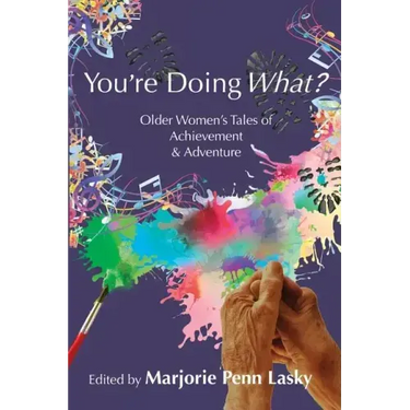 You're Doing What?: Older Women's Tales of Achievement and Adventure