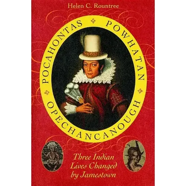 Pocahontas, Powhatan, Opechancanough: Three Indian Lives Changed by Jamestown